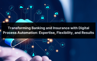 Transforming Banking And Insurance With Digital Process Automation Expertise, Flexibility, And Results