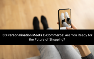 3D Personalisation Meets E-Commerce: Are You Ready for the Future of Shopping?